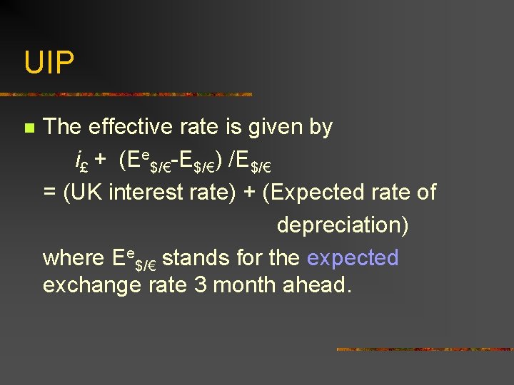 UIP n The effective rate is given by i£ + (Ee$/€-E$/€) /E$/€ = (UK