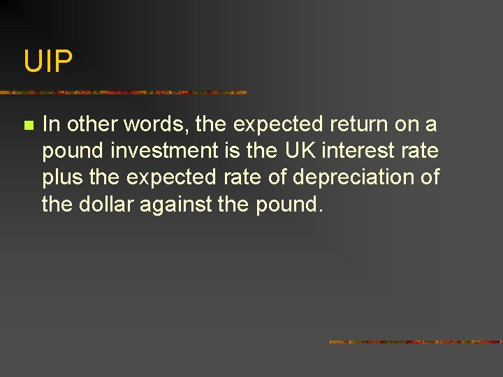 UIP n In other words, the expected return on a pound investment is the