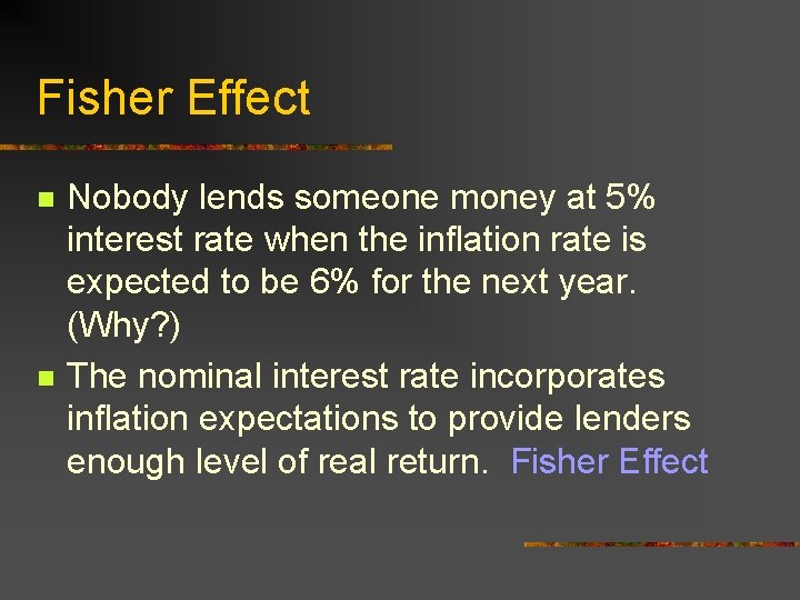 Fisher Effect n n Nobody lends someone money at 5% interest rate when the