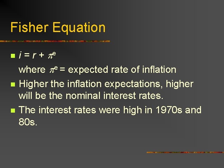 Fisher Equation n i = r + e where e = expected rate of