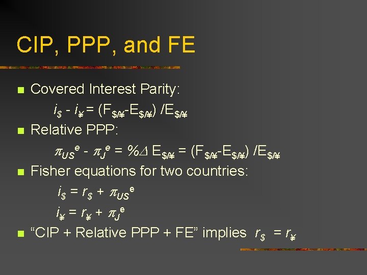CIP, PPP, and FE n n Covered Interest Parity: i$ - i¥ = (F$/¥-E$/¥)