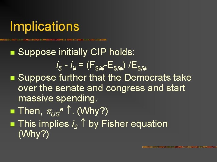 Implications n n Suppose initially CIP holds: i$ - i¥ = (F$/¥-E$/¥) /E$/¥ Suppose