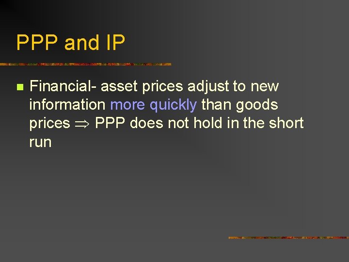 PPP and IP n Financial- asset prices adjust to new information more quickly than