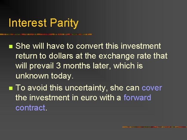 Interest Parity n n She will have to convert this investment return to dollars