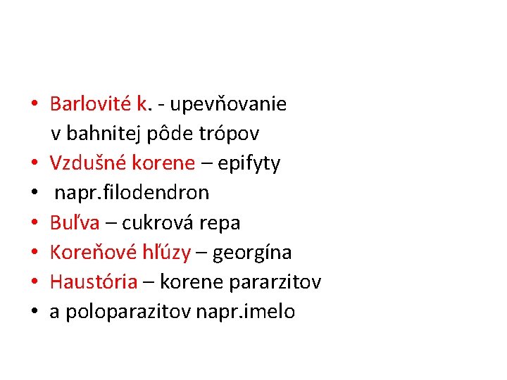  • Barlovité k. - upevňovanie v bahnitej pôde trópov • Vzdušné korene –