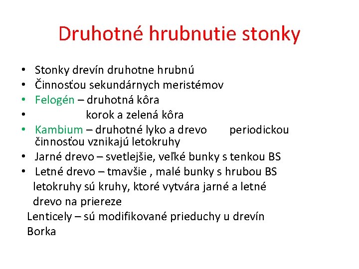 Druhotné hrubnutie stonky Stonky drevín druhotne hrubnú Činnosťou sekundárnych meristémov Felogén – druhotná kôra