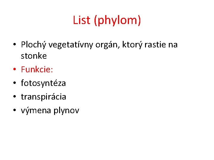 List (phylom) • Plochý vegetatívny orgán, ktorý rastie na stonke • Funkcie: • fotosyntéza