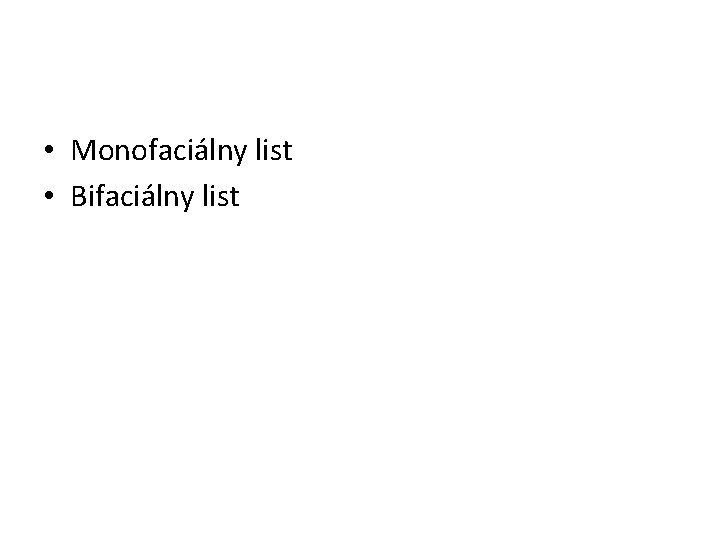  • Monofaciálny list • Bifaciálny list 