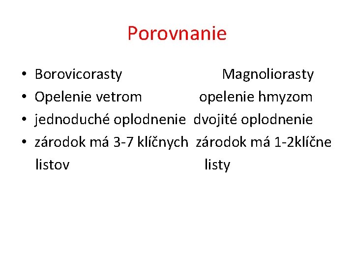 Porovnanie • Borovicorasty Magnoliorasty • Opelenie vetrom opelenie hmyzom • jednoduché oplodnenie dvojité oplodnenie