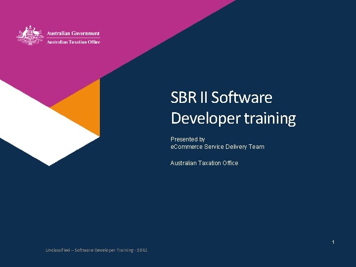 SBR II Software Developer training Presented by e. Commerce Service Delivery Team Australian Taxation