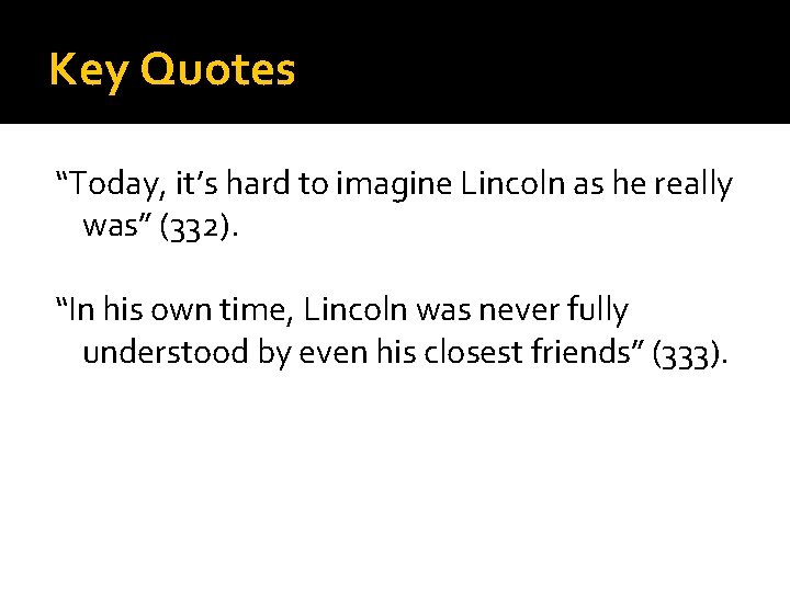 Key Quotes “Today, it’s hard to imagine Lincoln as he really was” (332). “In