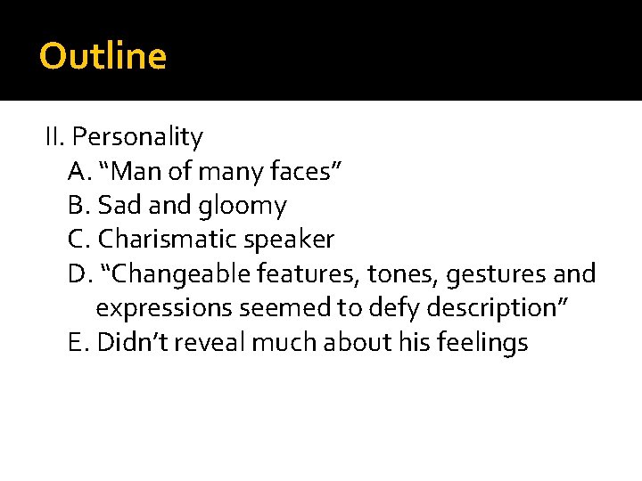 Outline II. Personality A. “Man of many faces” B. Sad and gloomy C. Charismatic