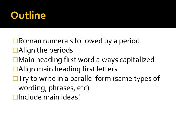 Outline �Roman numerals followed by a period �Align the periods �Main heading first word