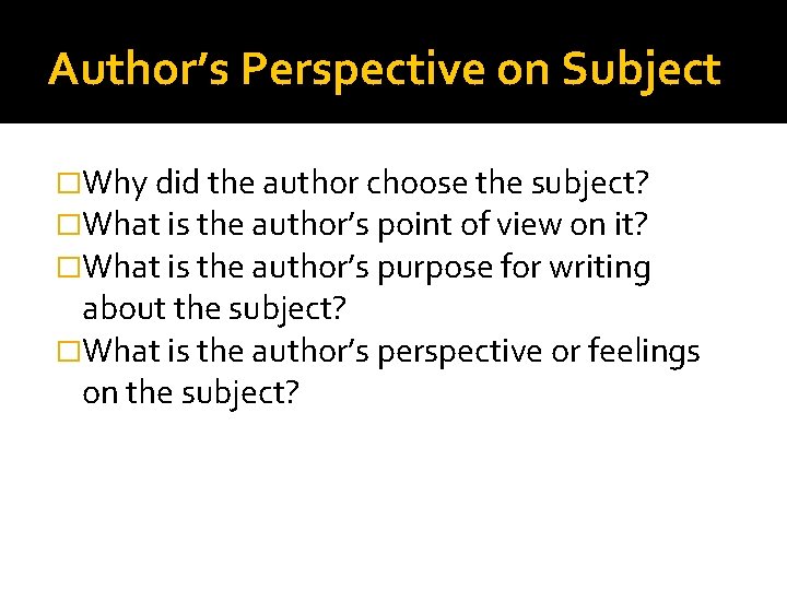 Author’s Perspective on Subject �Why did the author choose the subject? �What is the