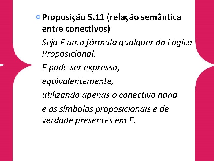 Proposição 5. 11 (relação semântica entre conectivos) Seja E uma fórmula qualquer da Lógica