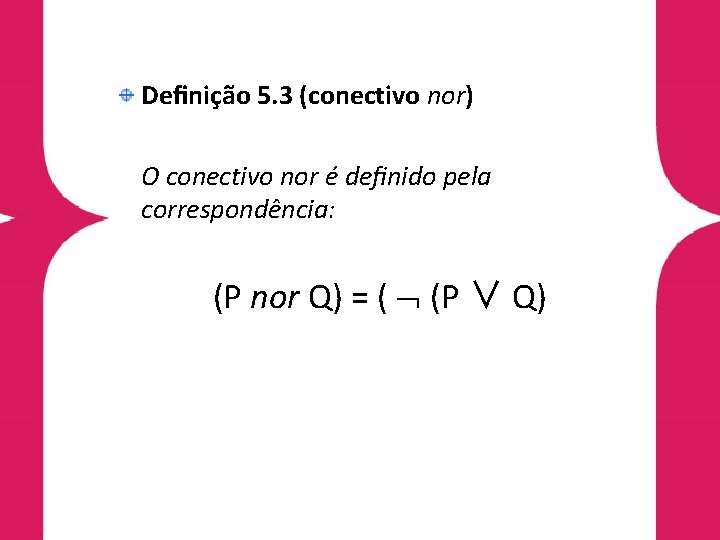 Deﬁnição 5. 3 (conectivo nor) O conectivo nor é deﬁnido pela correspondência: (P nor