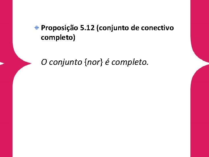 Proposição 5. 12 (conjunto de conectivo completo) O conjunto {nor} é completo. 