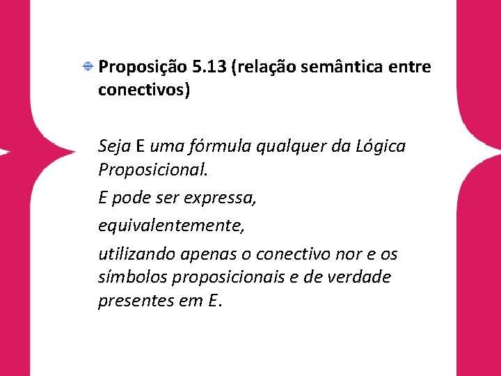 Proposição 5. 13 (relação semântica entre conectivos) Seja E uma fórmula qualquer da Lógica