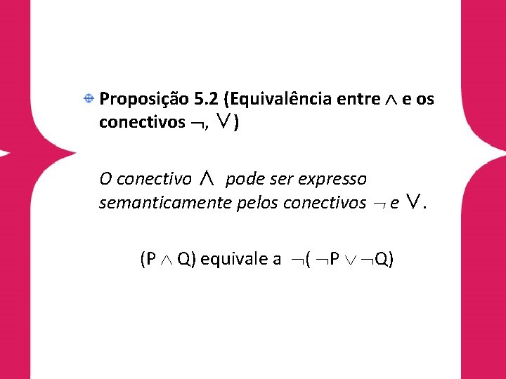 Proposição 5. 2 (Equivalência entre e os conectivos , ∨) O conectivo ∧ pode