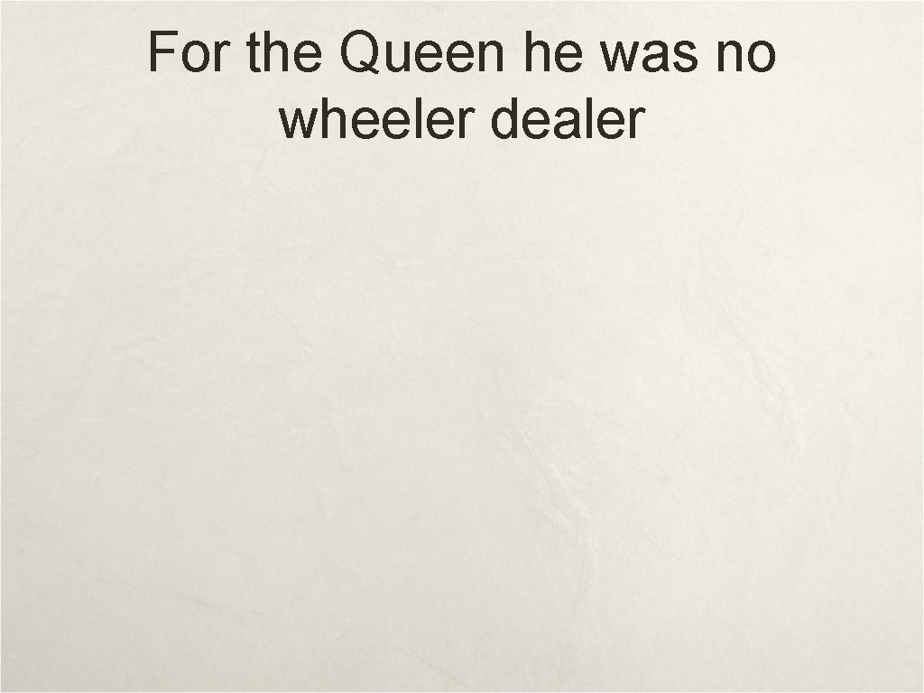 For the Queen he was no wheeler dealer 