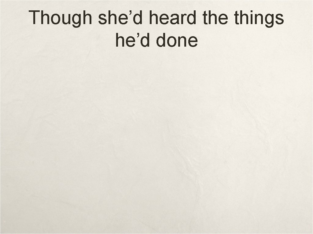 Though she’d heard the things he’d done 