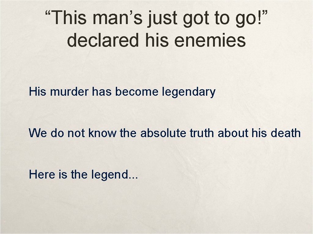 “This man’s just got to go!” declared his enemies His murder has become legendary