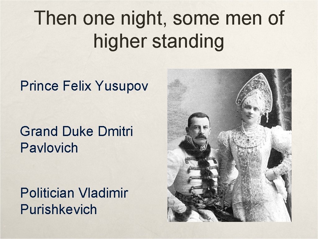 Then one night, some men of higher standing Prince Felix Yusupov Grand Duke Dmitri