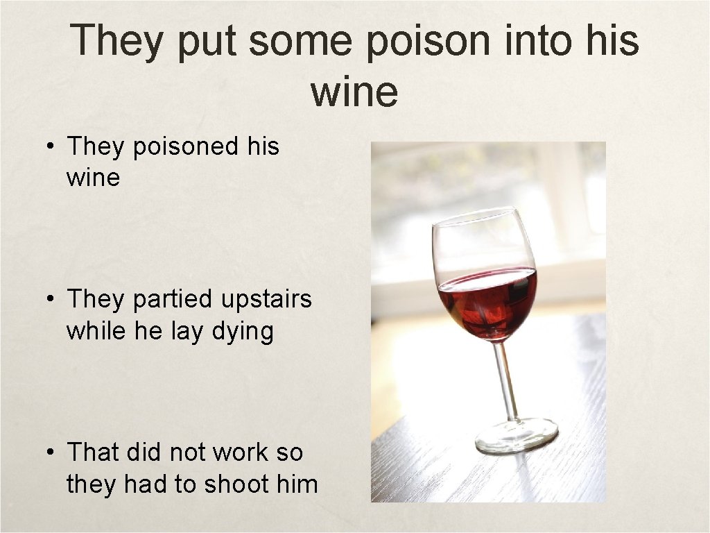 They put some poison into his wine • They poisoned his wine • They