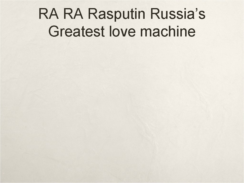 RA RA Rasputin Russia’s Greatest love machine RA RA Rasputin Russia’s Greatest love machine