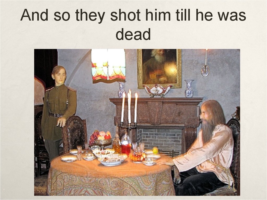 And so they shot him till he was dead 