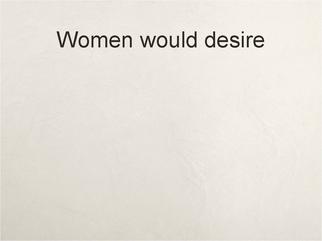 Women would desire 