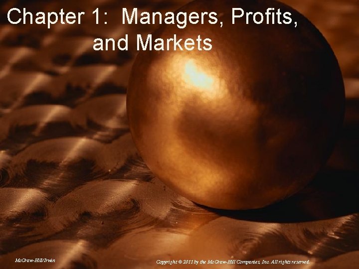 Chapter 1: Managers, Profits, and Markets Mc. Graw-Hill/Irwin Copyright © 2011 by the Mc.