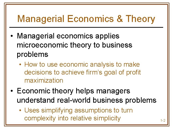 Managerial Economics & Theory • Managerial economics applies microeconomic theory to business problems •