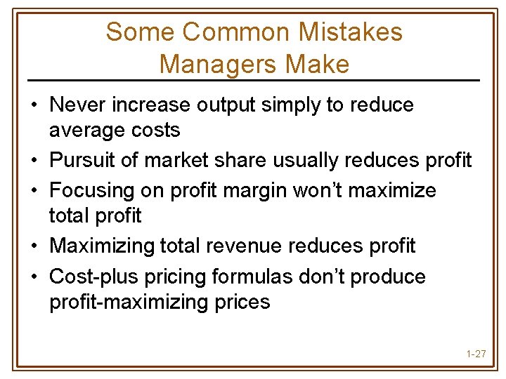 Some Common Mistakes Managers Make • Never increase output simply to reduce average costs