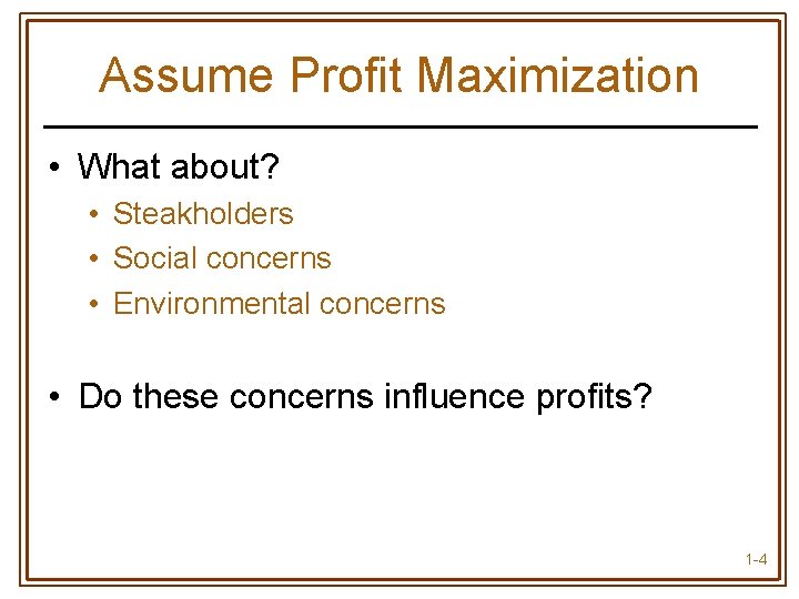 Assume Profit Maximization • What about? • Steakholders • Social concerns • Environmental concerns