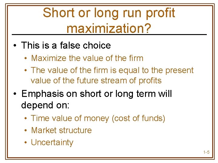 Short or long run profit maximization? • This is a false choice • Maximize