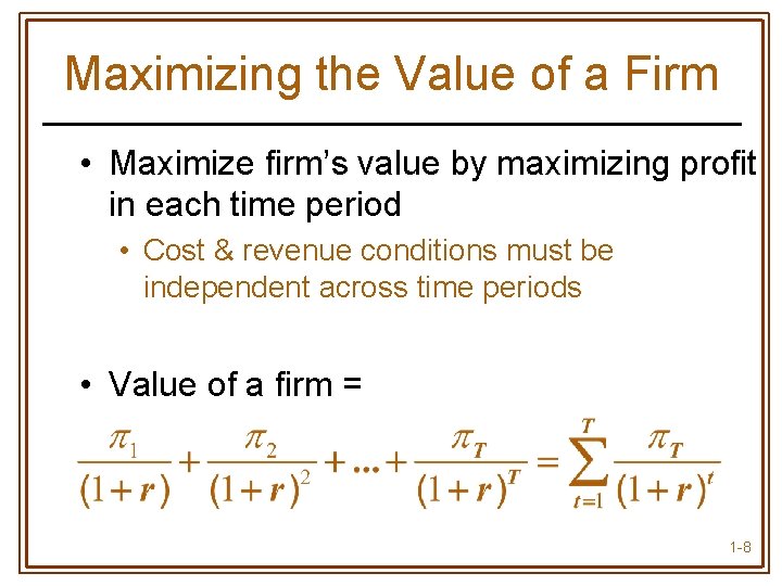 Maximizing the Value of a Firm • Maximize firm’s value by maximizing profit in