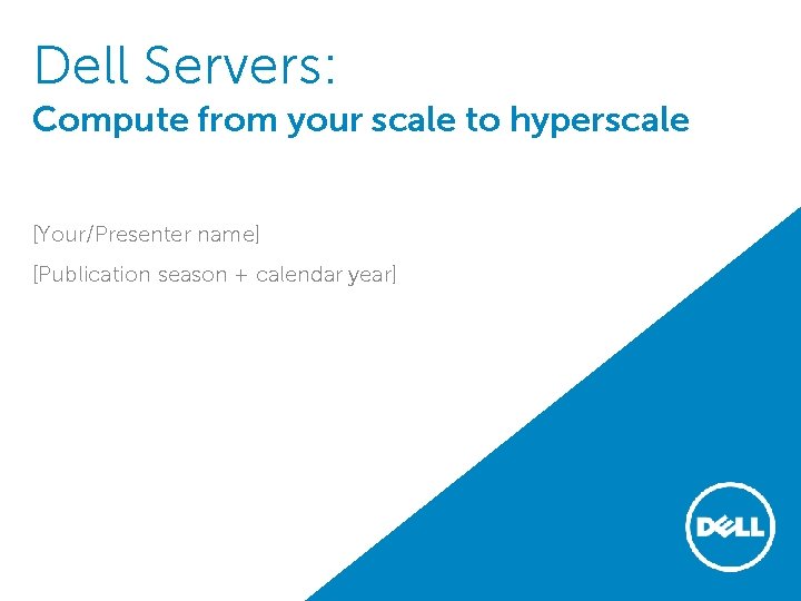 Dell Servers: Compute from your scale to hyperscale [Your/Presenter name] [Publication season + calendar