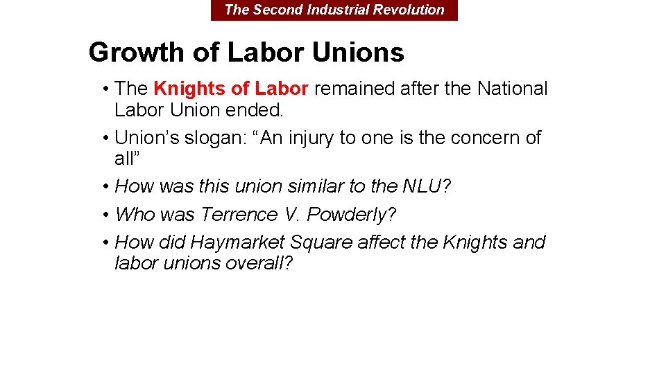 The Second Industrial Revolution Growth of Labor Unions • The Knights of Labor remained