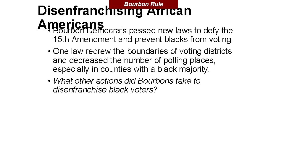 Bourbon Rule Disenfranchising African Americans • Bourbon Democrats passed new laws to defy the