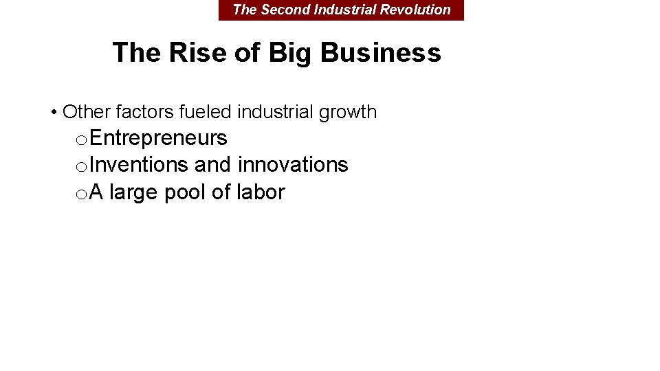 The Second Industrial Revolution The Rise of Big Business • Other factors fueled industrial