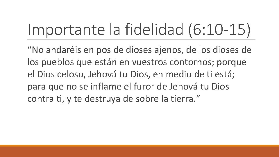 Importante la fidelidad (6: 10 -15) “No andaréis en pos de dioses ajenos, de