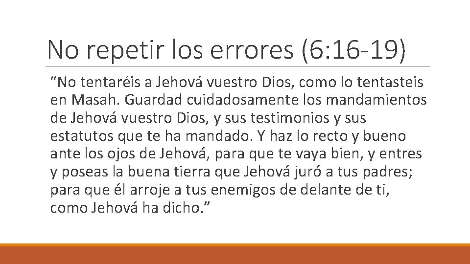 No repetir los errores (6: 16 -19) “No tentaréis a Jehová vuestro Dios, como