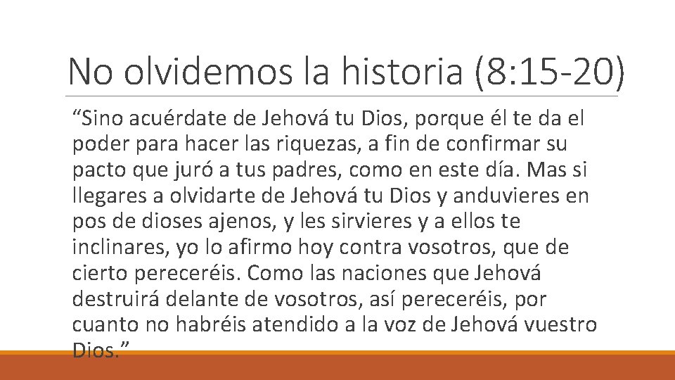No olvidemos la historia (8: 15 -20) “Sino acuérdate de Jehová tu Dios, porque