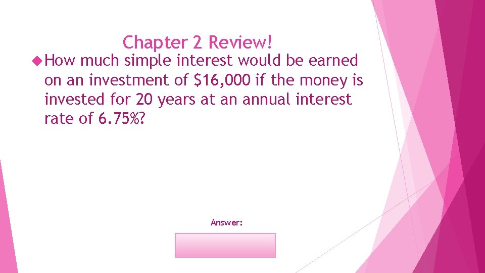  How Chapter 2 Review! much simple interest would be earned on an investment