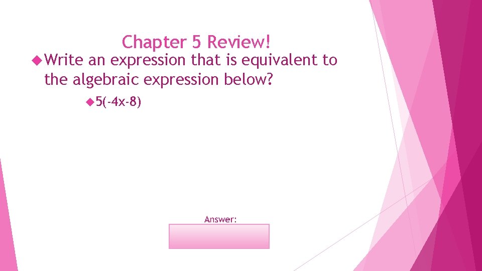  Write Chapter 5 Review! an expression that is equivalent to the algebraic expression