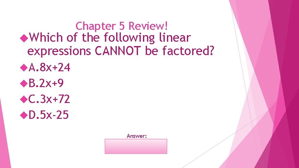  Which Chapter 5 Review! of the following linear expressions CANNOT be factored? A.