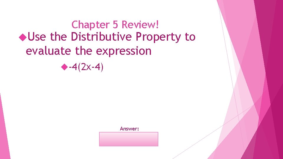  Use Chapter 5 Review! the Distributive Property to evaluate the expression -4(2 x-4)