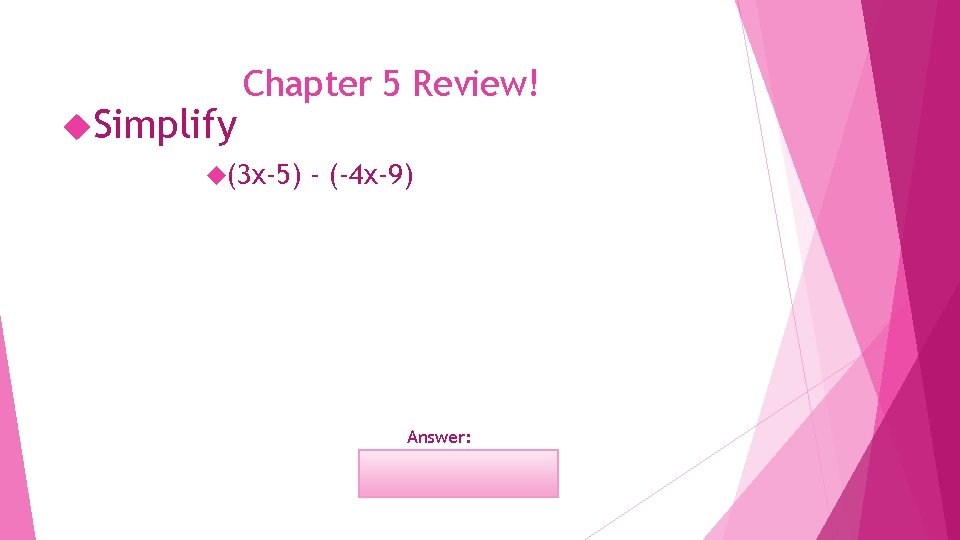  Simplify Chapter 5 Review! (3 x-5) - (-4 x-9) Answer: 7 x+4 