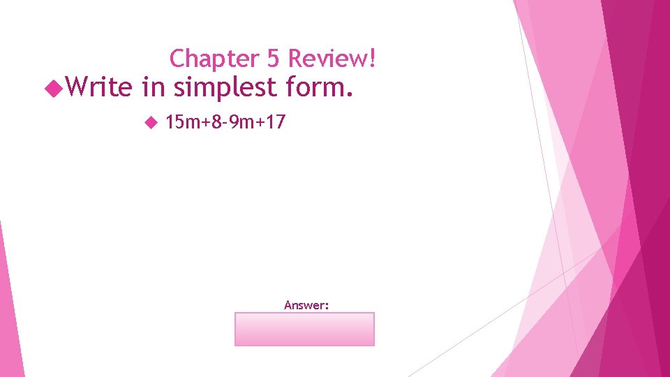  Write Chapter 5 Review! in simplest form. 15 m+8 -9 m+17 Answer: 6